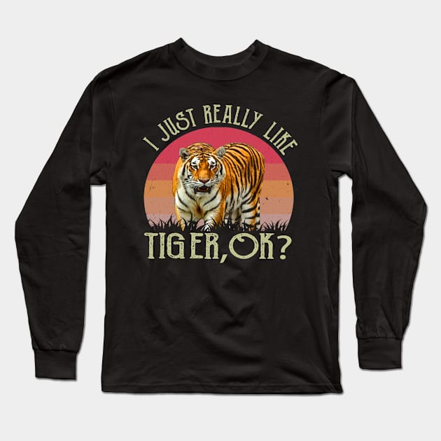 I Just Really Like Tiger, OK? Graphic Commands Attention on Tee Long Sleeve T-Shirt by HOuseColorFULL